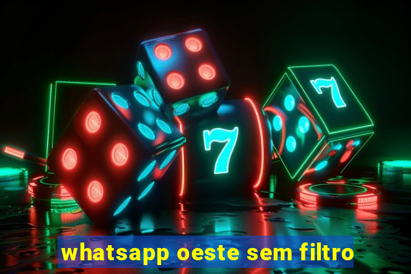 whatsapp oeste sem filtro